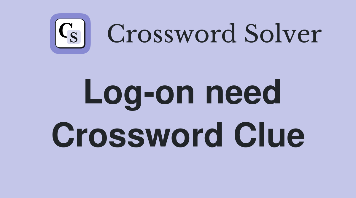 Log-on need Crossword Clue