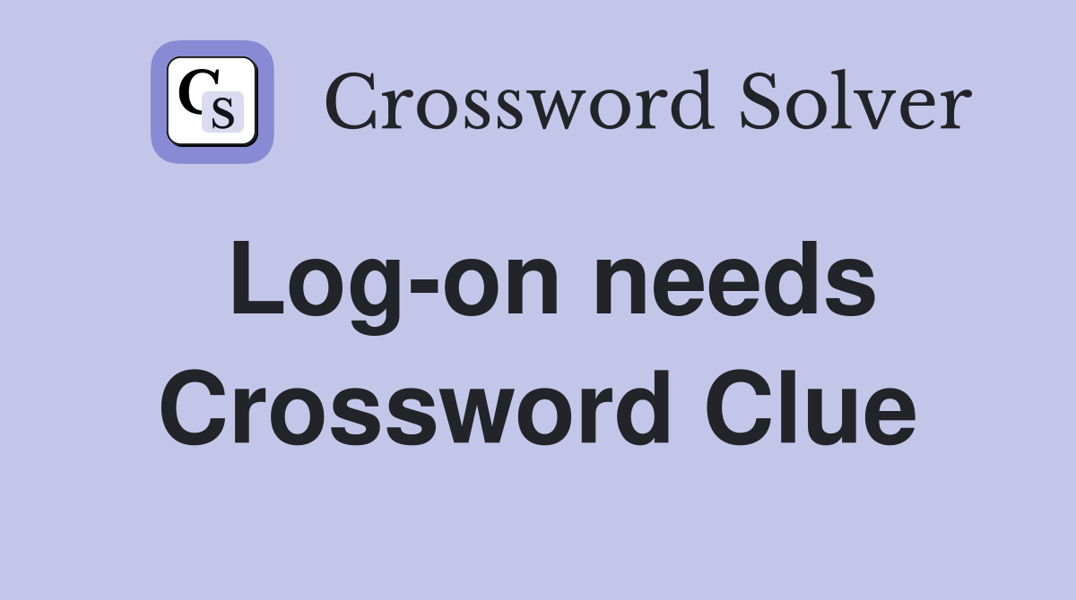 Log-on needs Crossword Clue