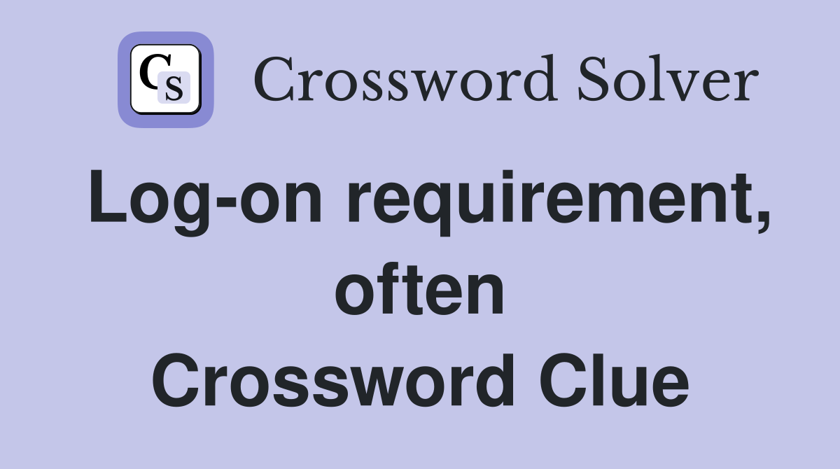 Log-on requirement, often Crossword Clue