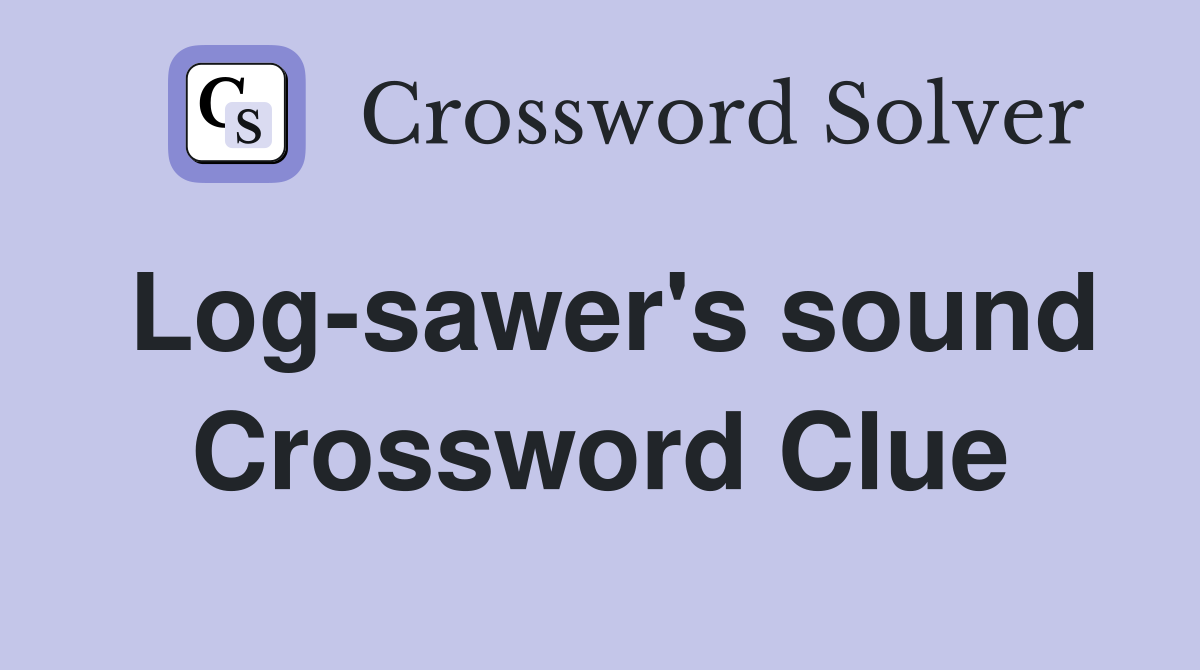 Log-sawer's sound Crossword Clue