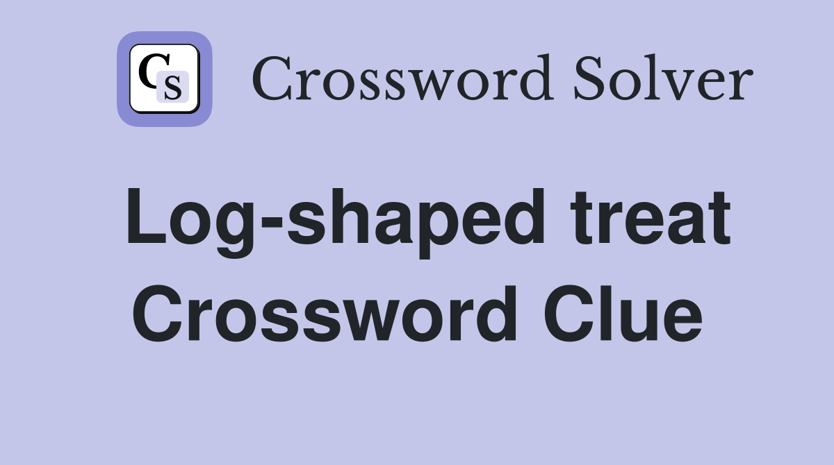 Log-shaped treat Crossword Clue