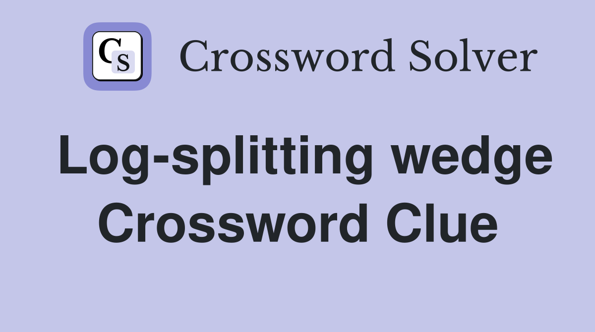 Log-splitting wedge Crossword Clue