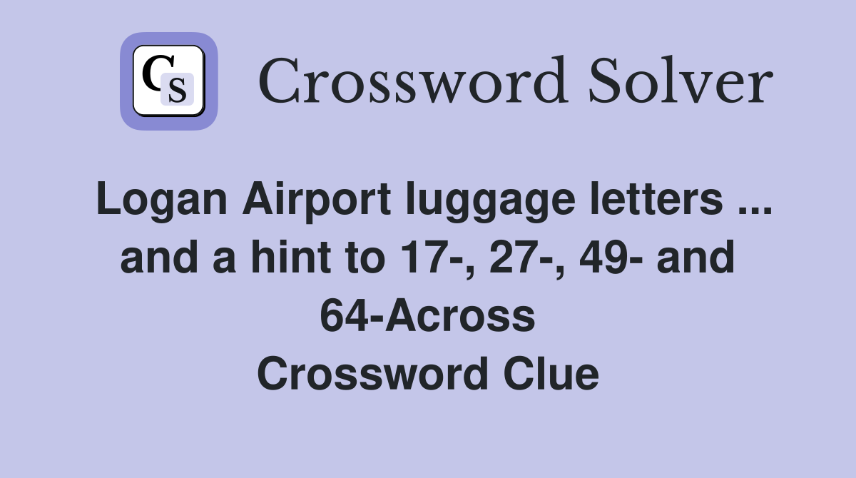 Logan Airport luggage letters ... and a hint to 17-, 27-, 49- and 64-Across Crossword Clue