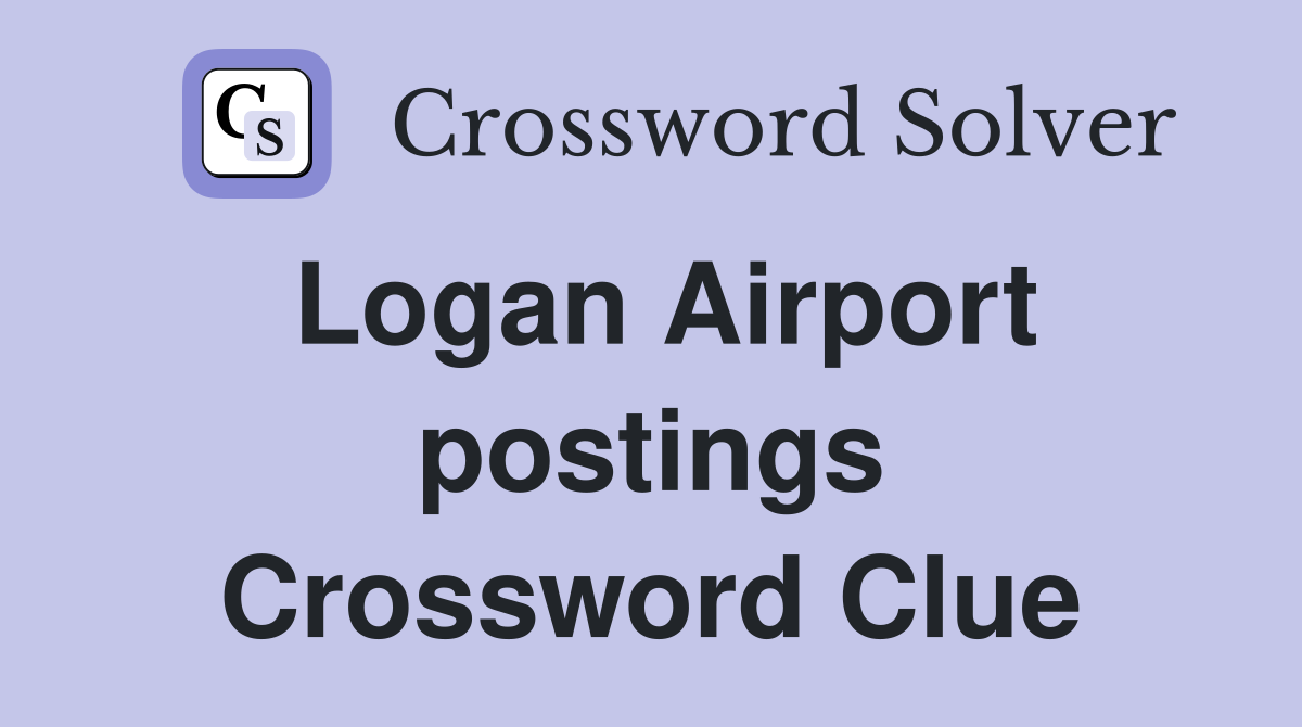 Logan Airport postings Crossword Clue