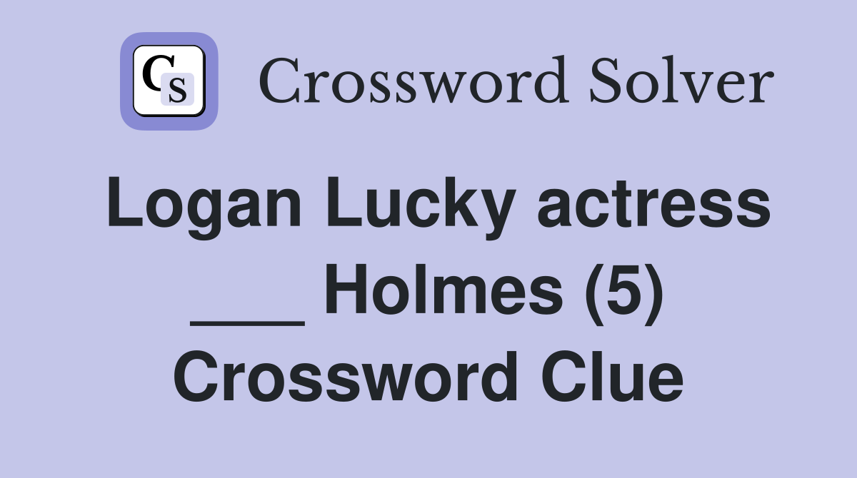 Logan Lucky actress ___ Holmes (5) Crossword Clue