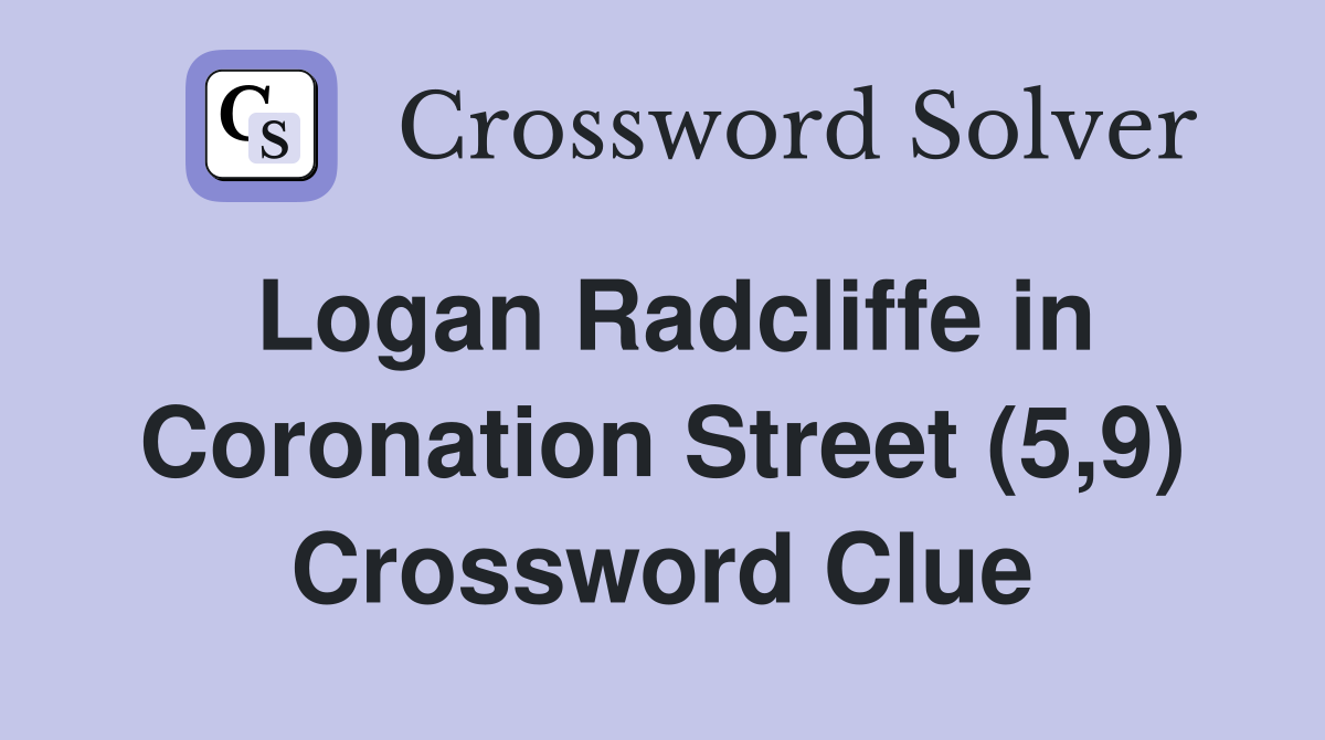 Logan Radcliffe in Coronation Street (5,9) Crossword Clue