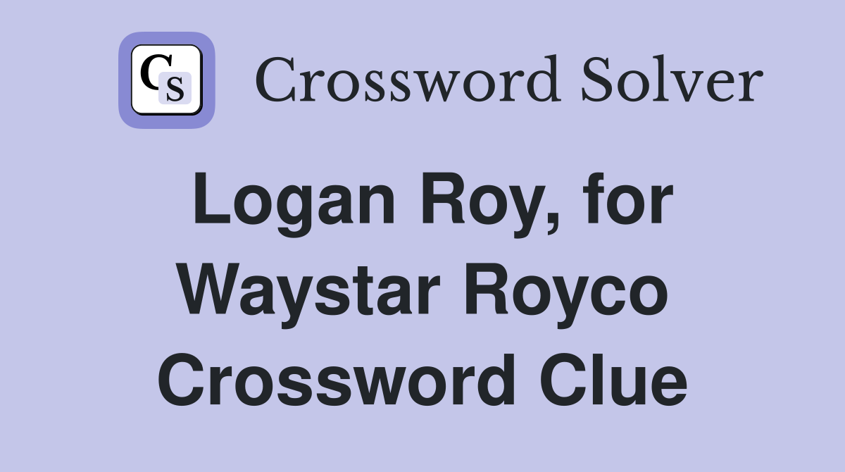 Logan Roy, for Waystar Royco Crossword Clue
