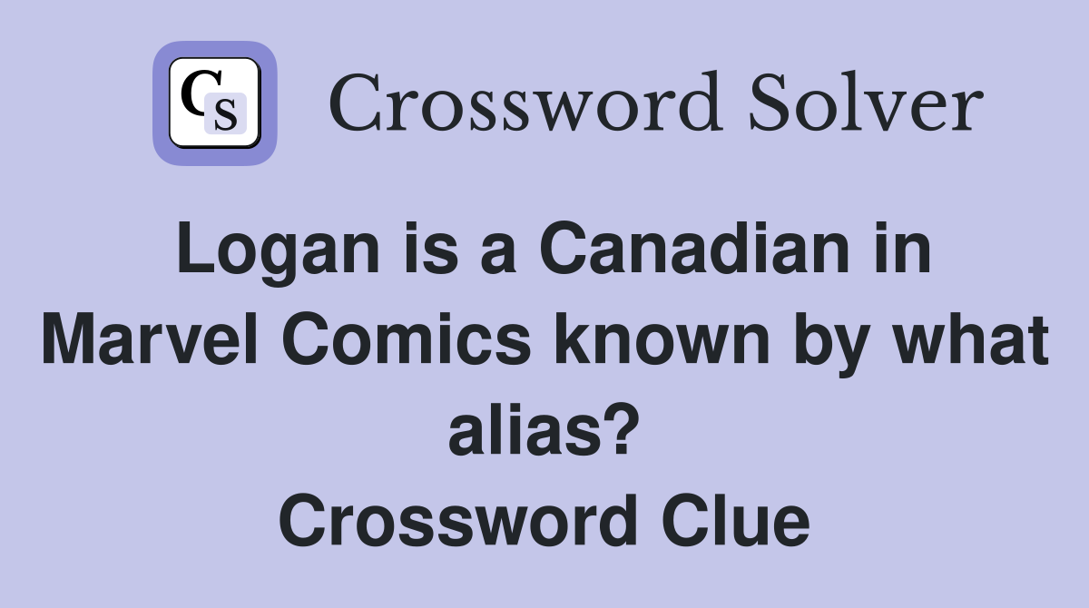 Logan is a Canadian in Marvel Comics known by what alias? Crossword Clue