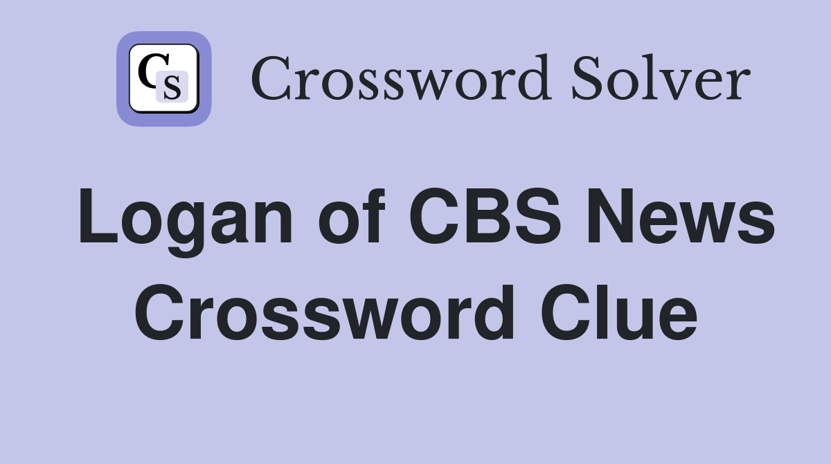 Logan of CBS News Crossword Clue