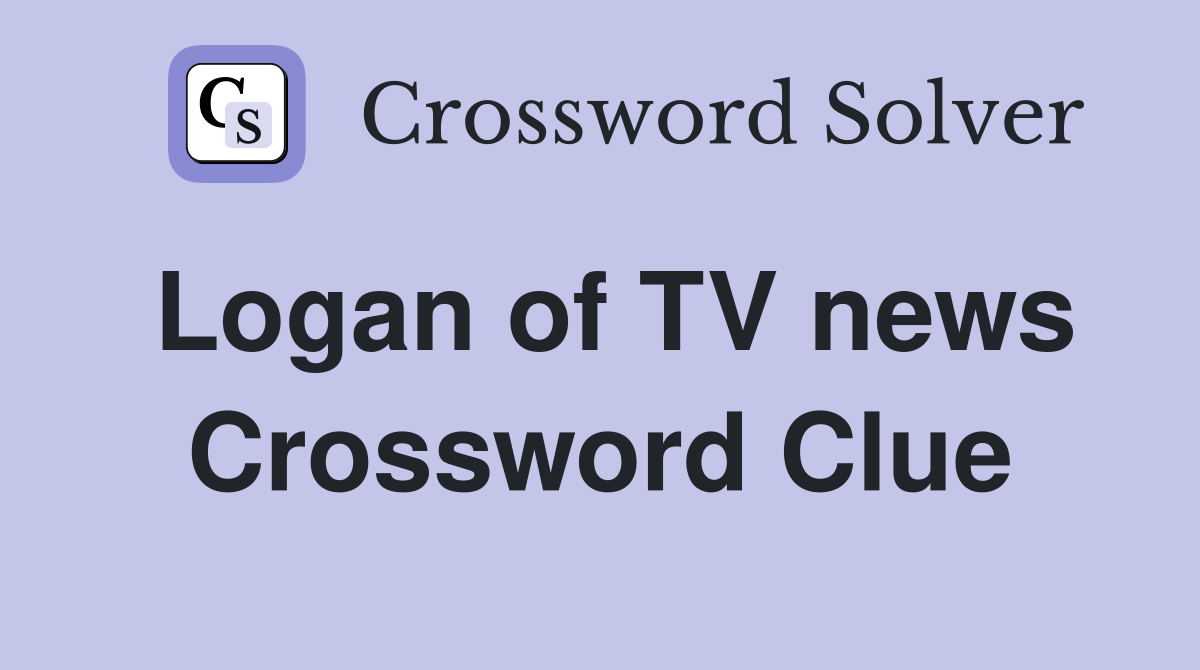 Logan of TV news Crossword Clue