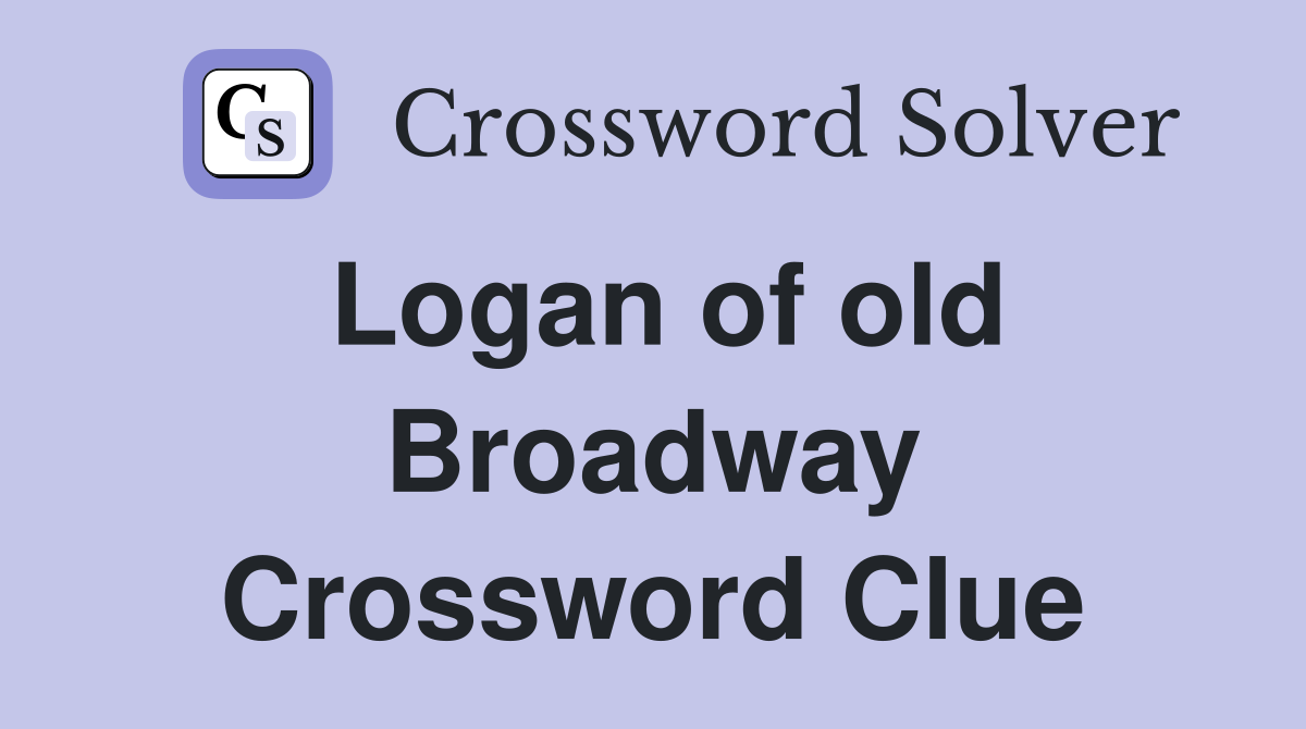 Logan of old Broadway Crossword Clue