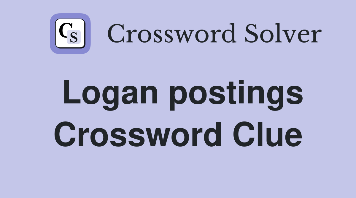 Logan postings Crossword Clue