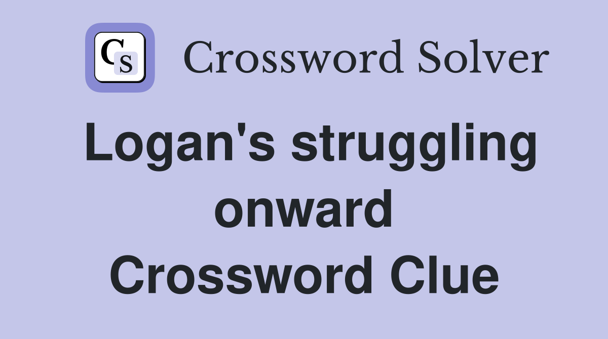 Logan's struggling onward Crossword Clue