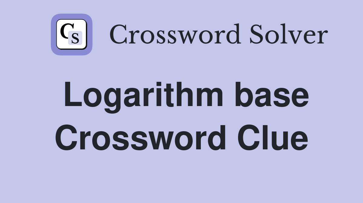 Logarithm base Crossword Clue