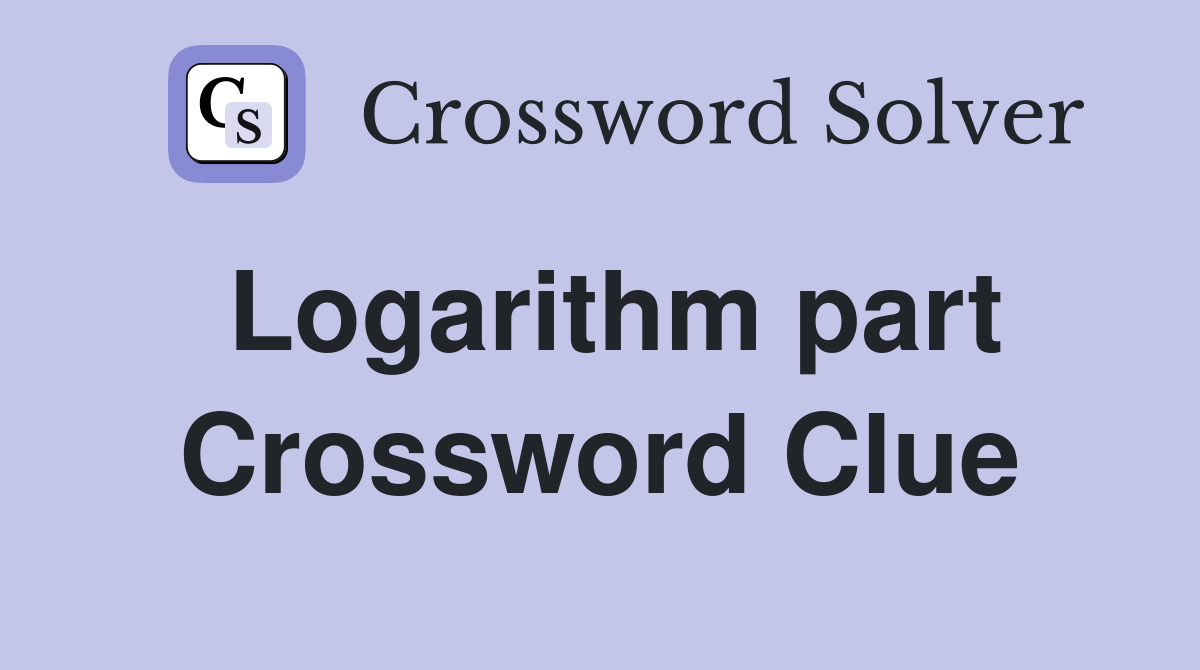 Logarithm part Crossword Clue