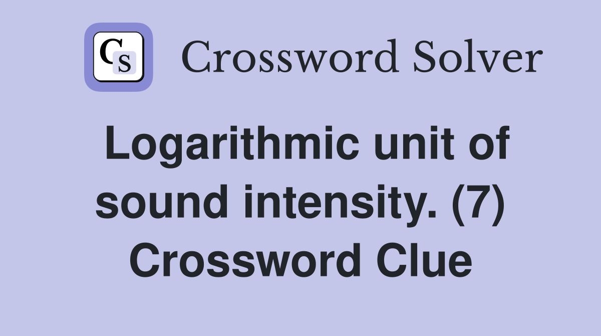 Logarithmic unit of sound intensity. (7) Crossword Clue