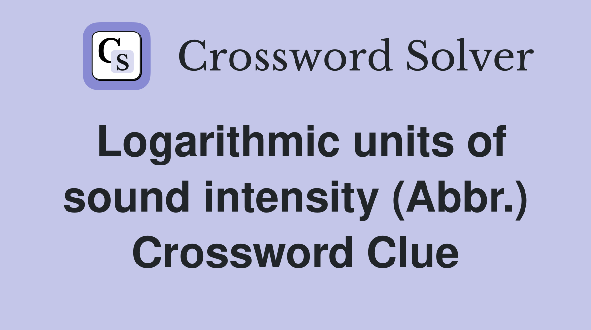 Logarithmic units of sound intensity (Abbr.) Crossword Clue