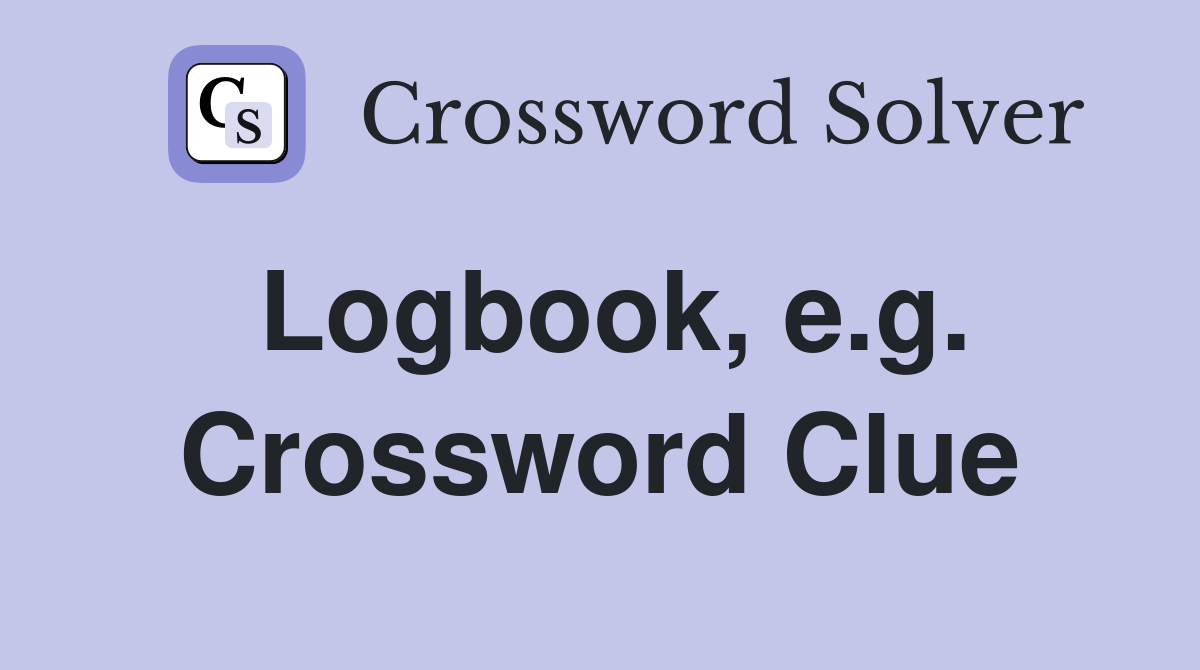Logbook, e.g. Crossword Clue