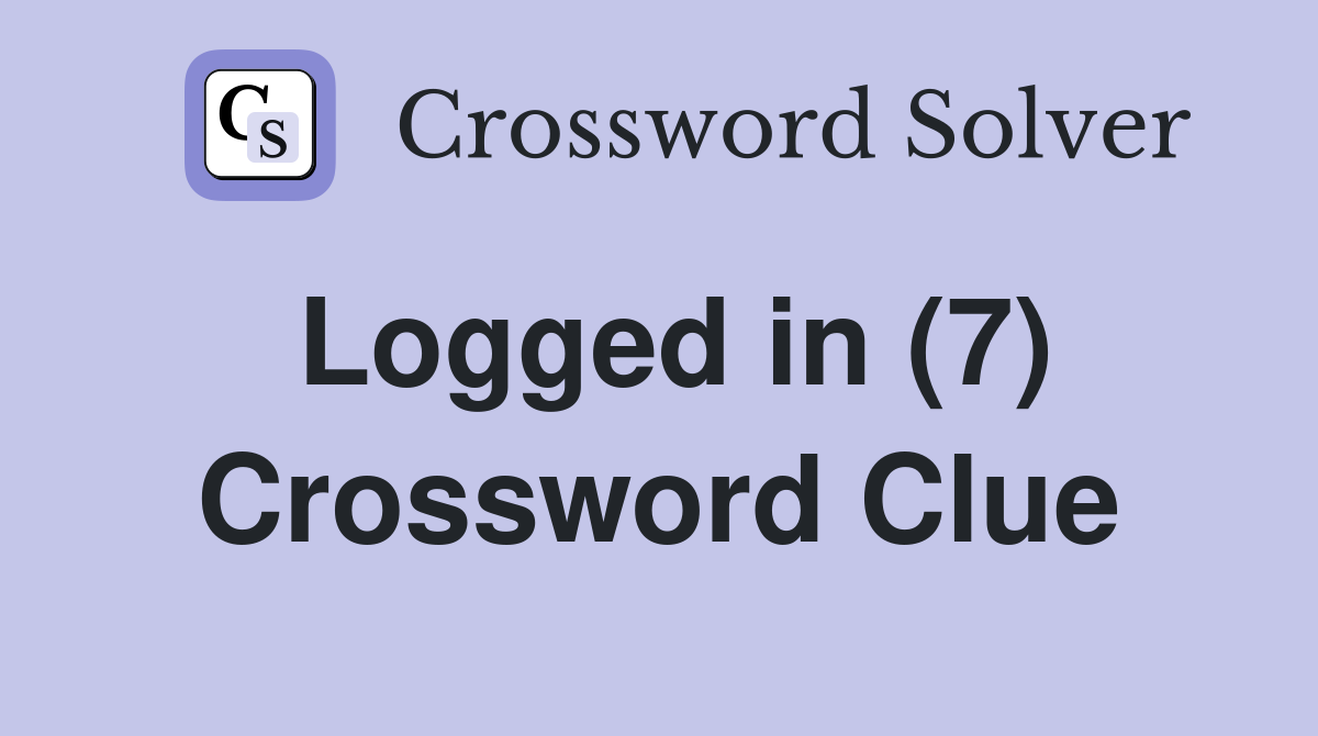 Logged in (7) Crossword Clue