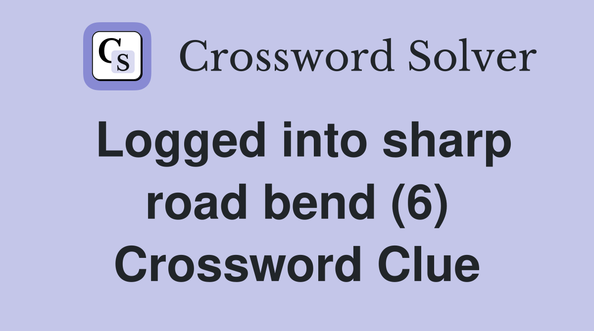 Logged into sharp road bend (6) Crossword Clue