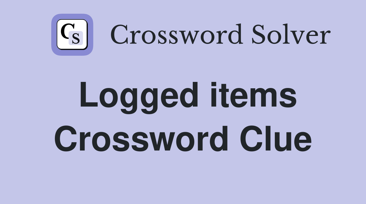 Logged items Crossword Clue