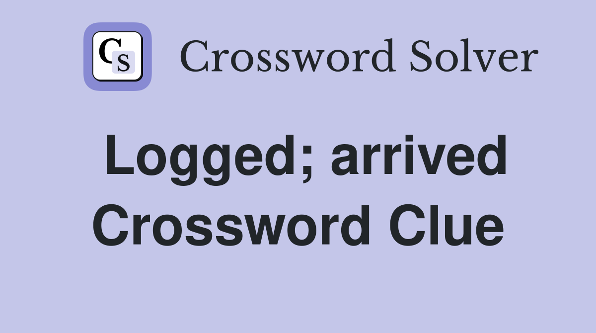 Logged; arrived Crossword Clue