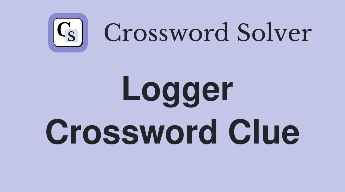 Logger Crossword Clue