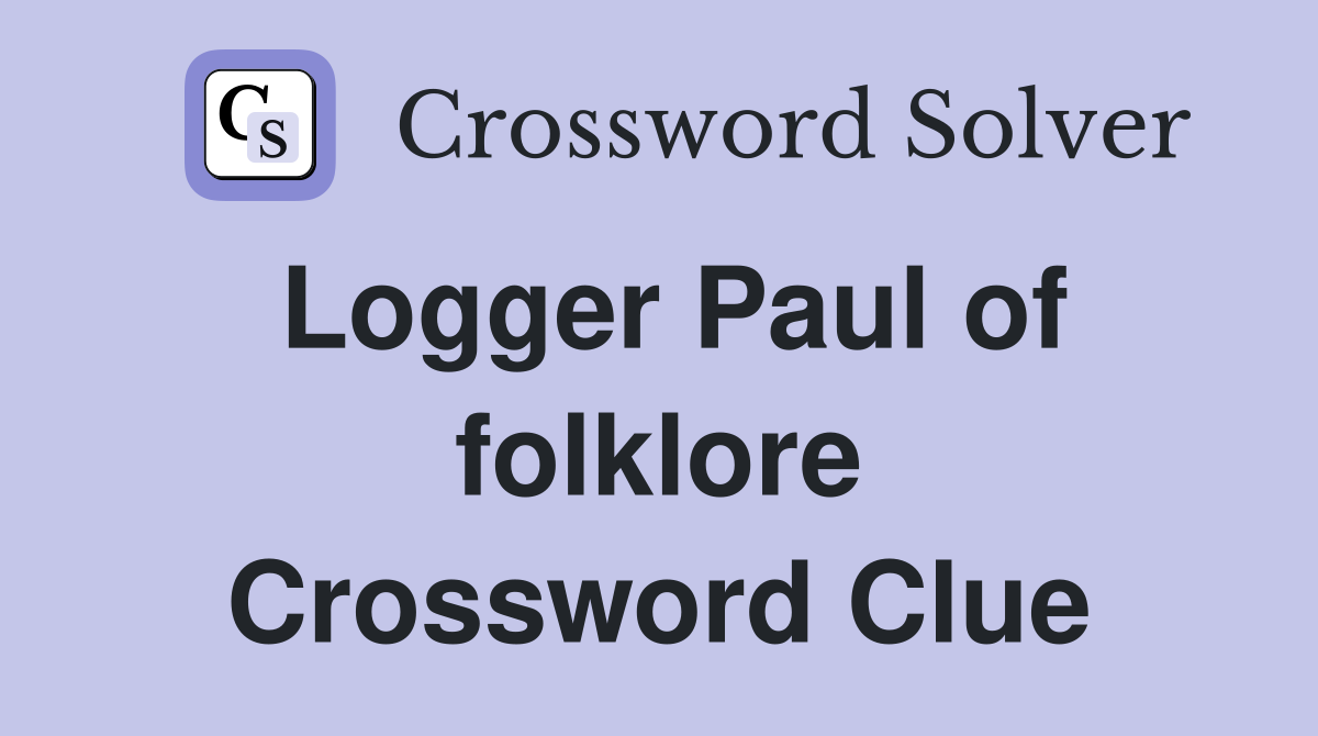 Logger Paul of folklore Crossword Clue