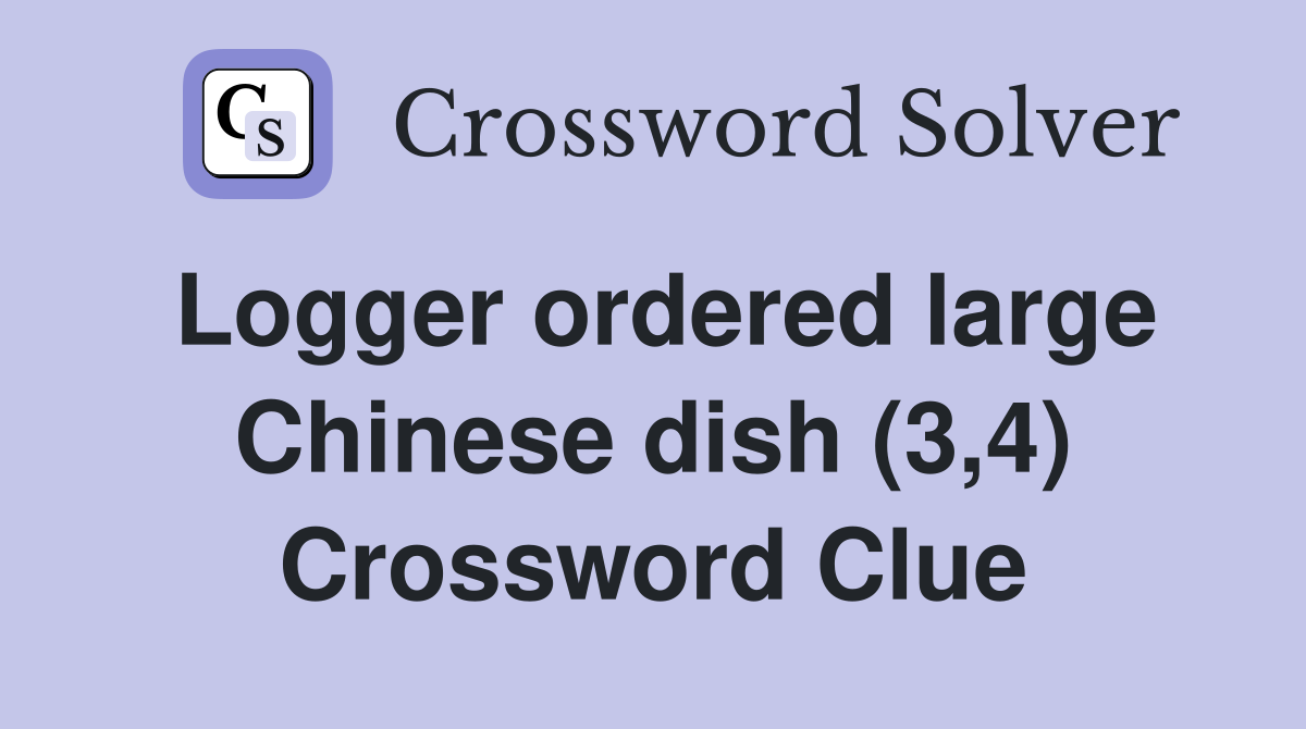 Logger ordered large Chinese dish (3,4) Crossword Clue