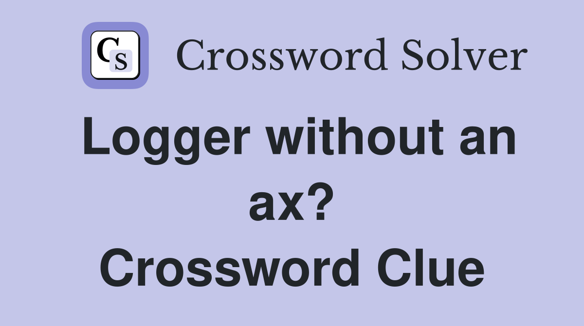 Logger without an ax? Crossword Clue