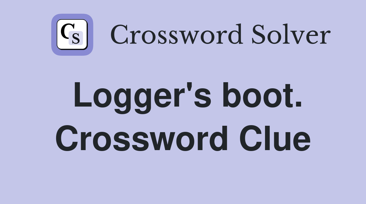 Logger's boot. Crossword Clue