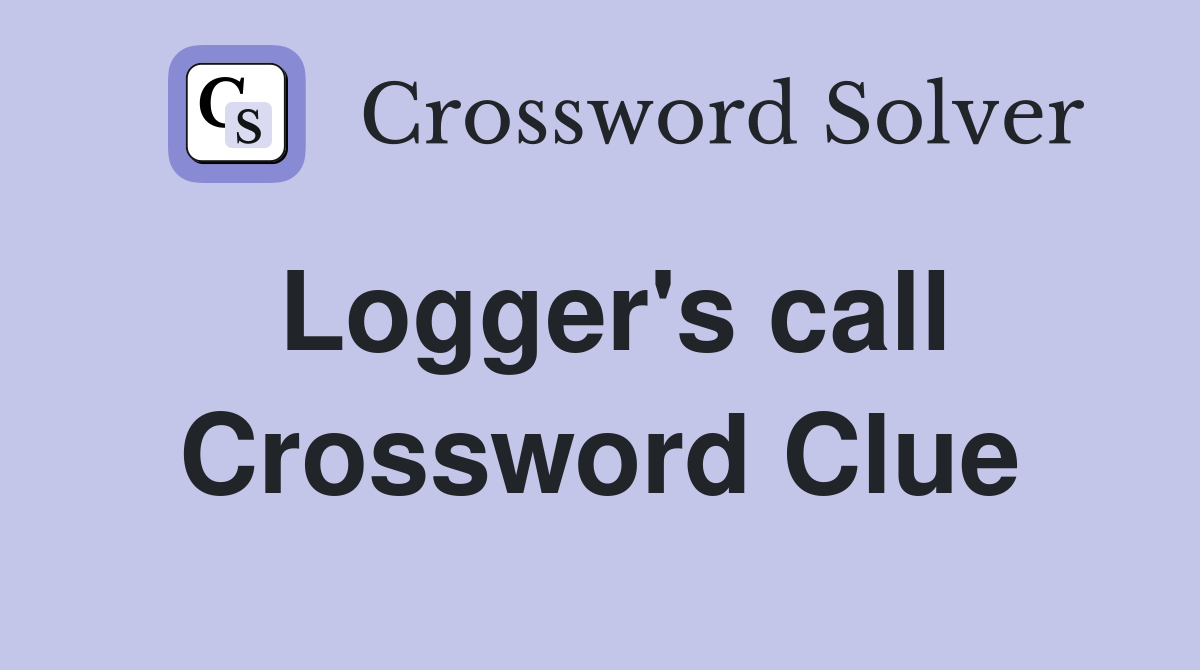 Logger's call Crossword Clue