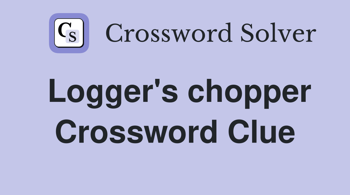 Logger's chopper Crossword Clue