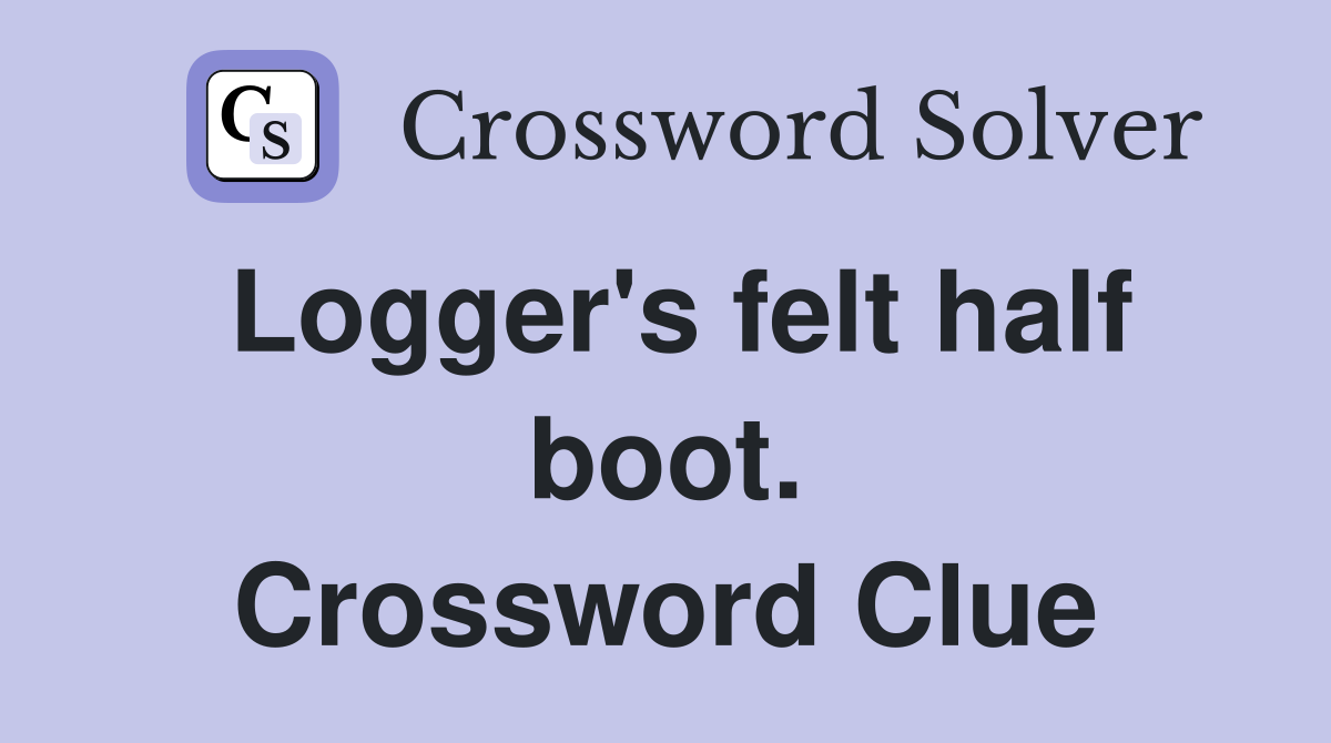 Logger's felt half boot. Crossword Clue