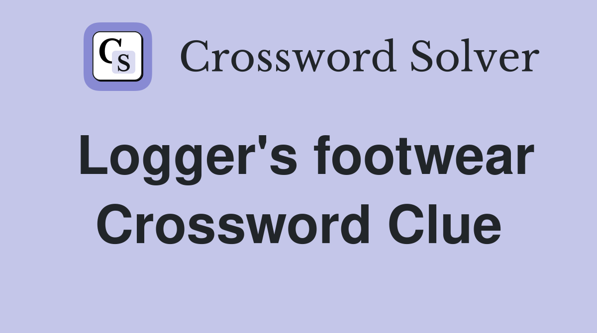 Logger's footwear Crossword Clue
