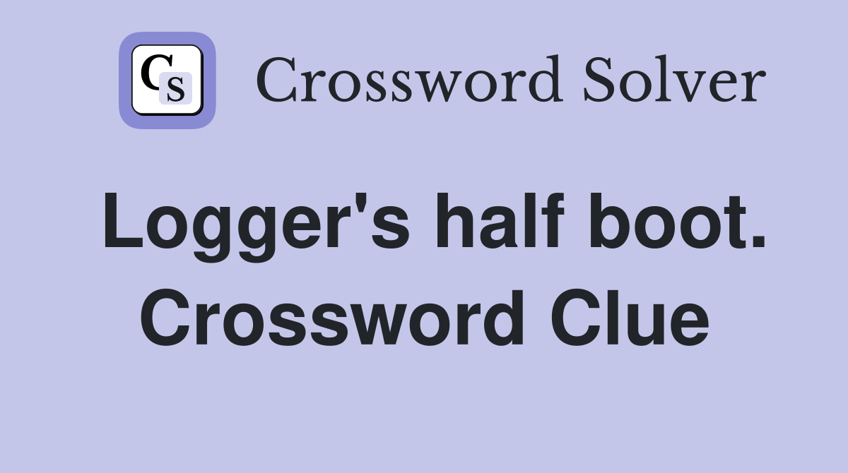 Logger's half boot. Crossword Clue