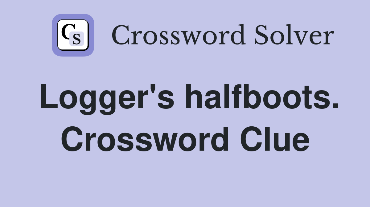 Logger's halfboots. Crossword Clue