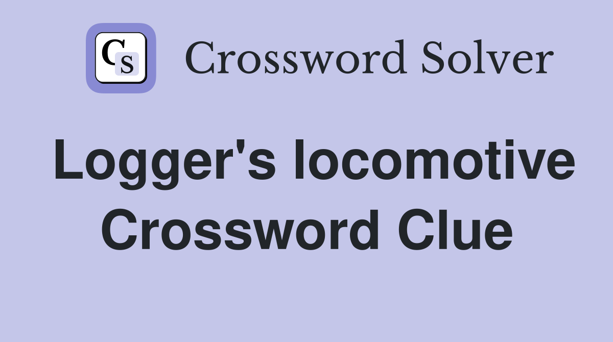 Logger's locomotive Crossword Clue