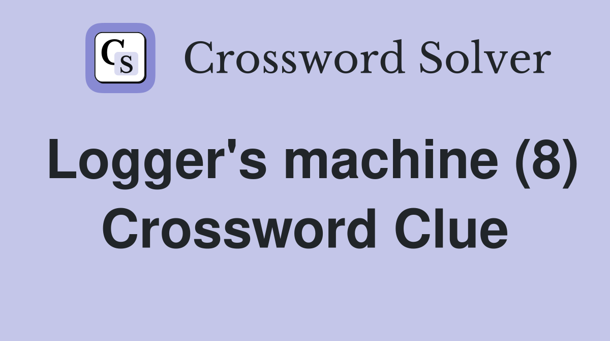 Logger's machine (8) Crossword Clue