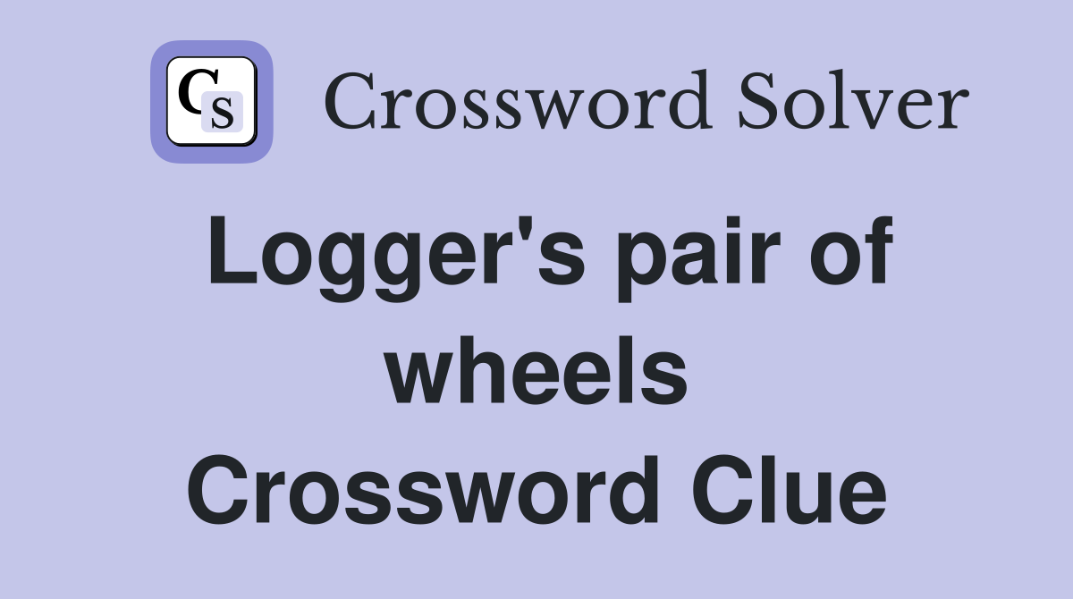 Logger's pair of wheels Crossword Clue
