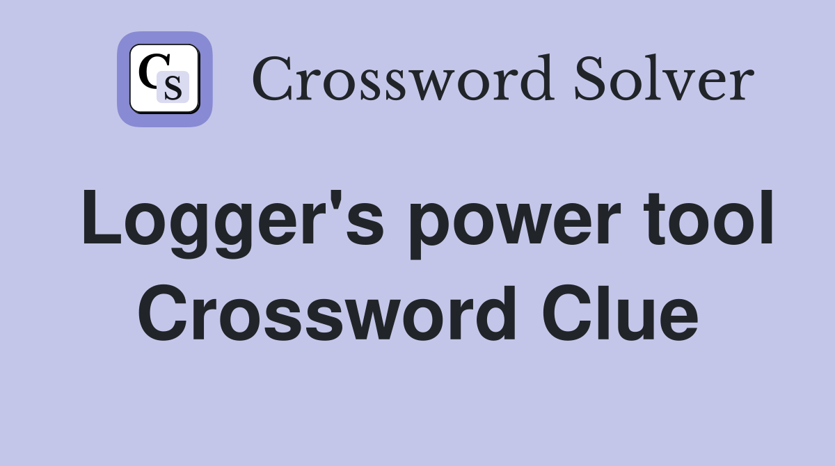 Logger's power tool Crossword Clue