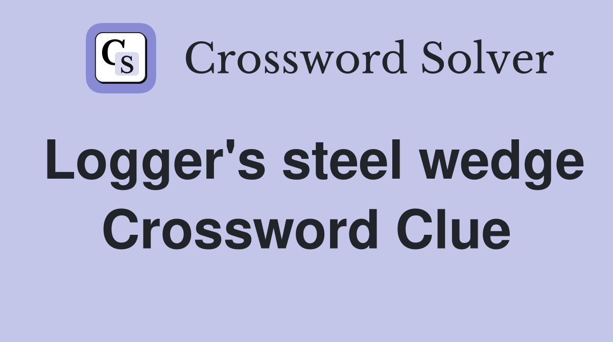 Logger's steel wedge Crossword Clue
