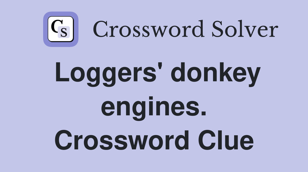 Loggers' donkey engines. Crossword Clue