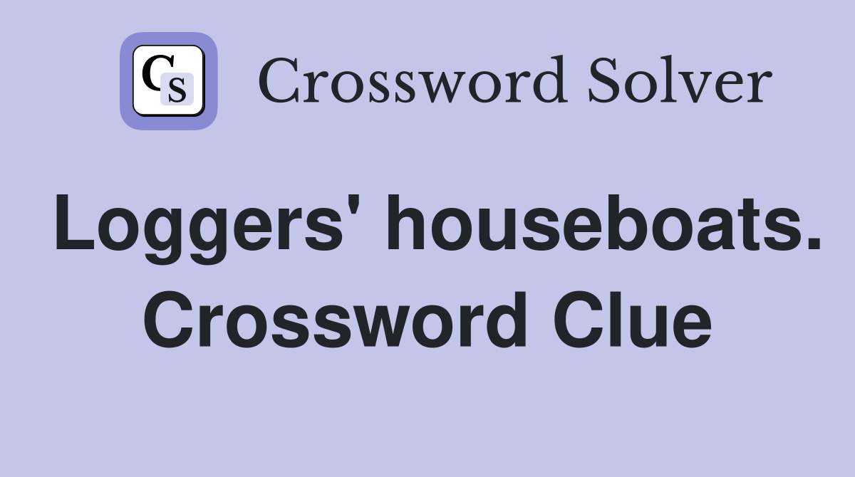 Loggers' houseboats. Crossword Clue