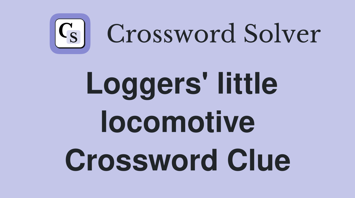 Loggers' little locomotive Crossword Clue