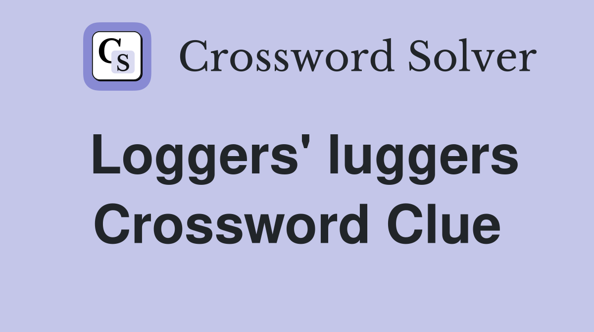 Loggers' luggers Crossword Clue