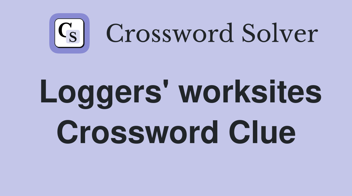 Loggers' worksites Crossword Clue