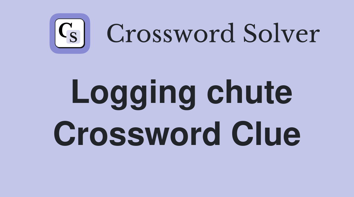 Logging chute Crossword Clue