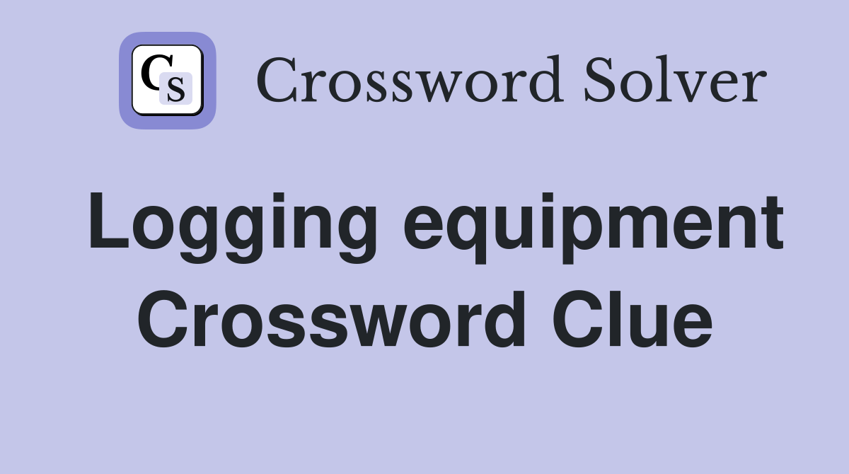Logging equipment Crossword Clue