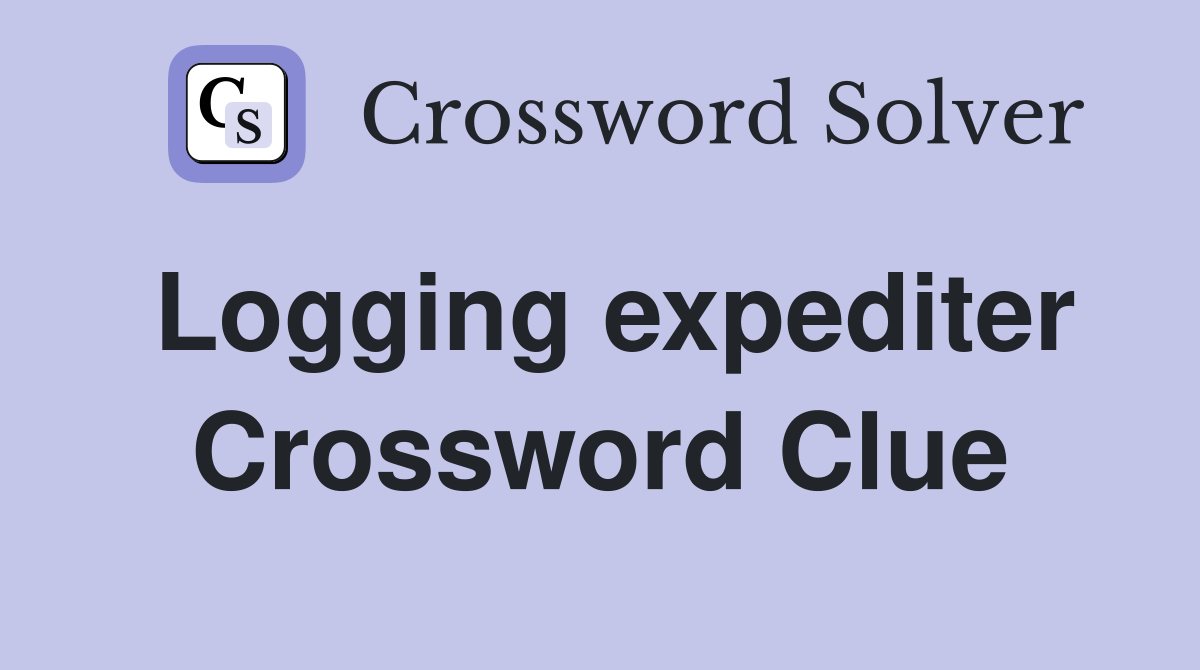 Logging expediter Crossword Clue